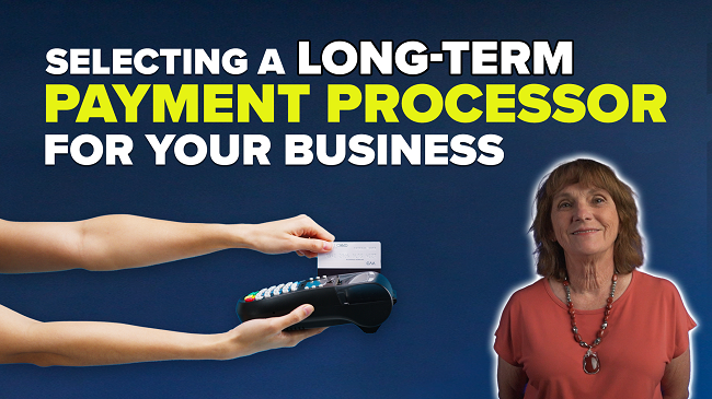 How to Choose a Payment Processor You Will Want to Stay With for the Life of Your Business